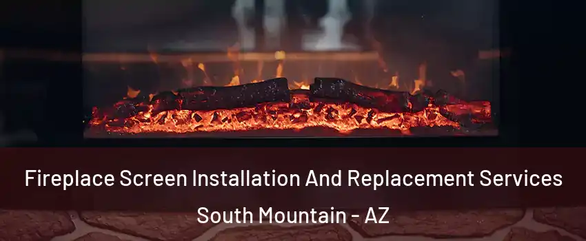 Fireplace Screen Installation And Replacement Services South Mountain - AZ