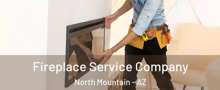 Fireplace Service Company North Mountain - AZ