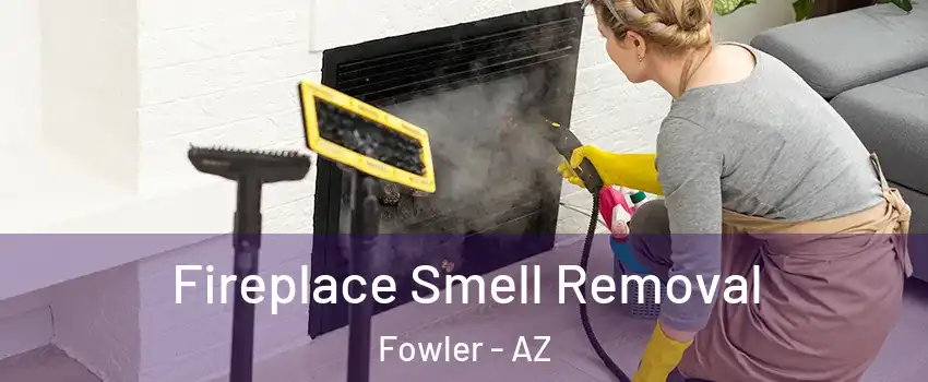 Fireplace Smell Removal Fowler - AZ