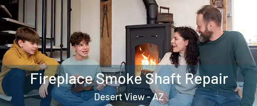 Fireplace Smoke Shaft Repair Desert View - AZ