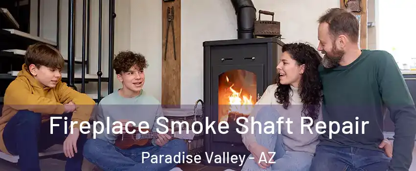 Fireplace Smoke Shaft Repair Paradise Valley - AZ