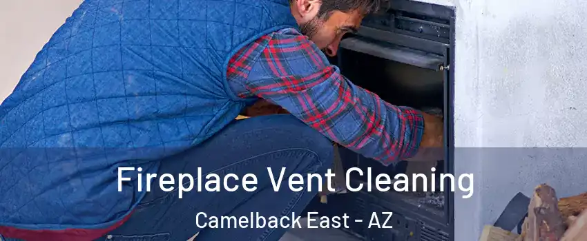 Fireplace Vent Cleaning Camelback East - AZ