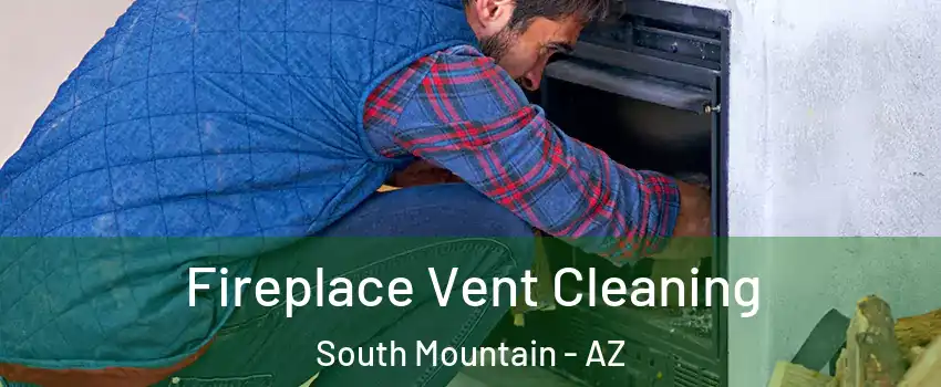 Fireplace Vent Cleaning South Mountain - AZ