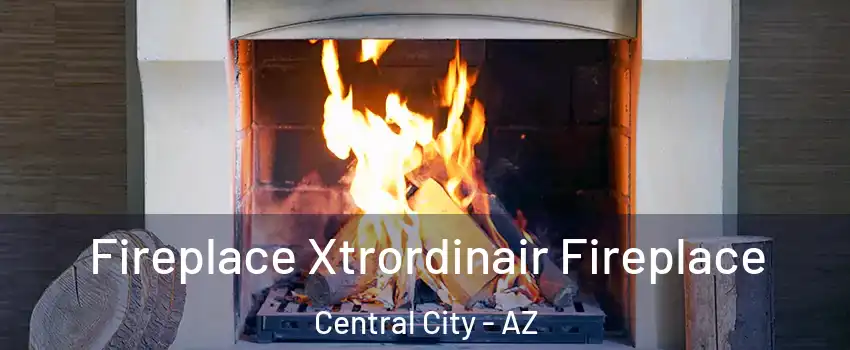 Fireplace Xtrordinair Fireplace Central City - AZ