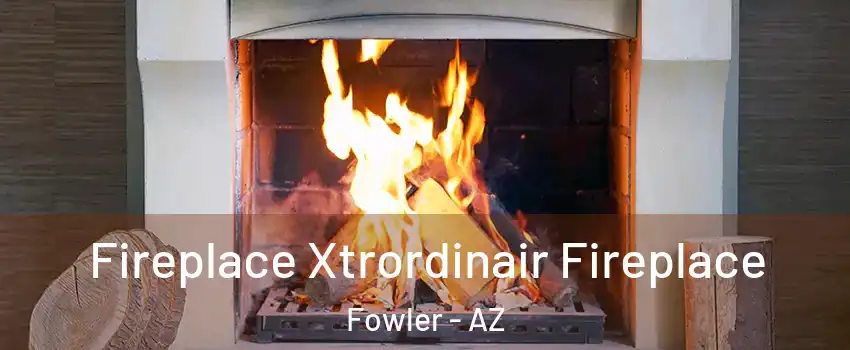 Fireplace Xtrordinair Fireplace Fowler - AZ