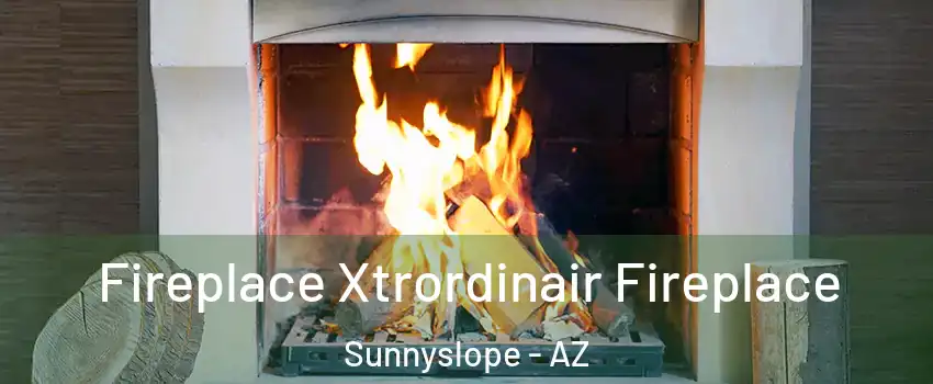 Fireplace Xtrordinair Fireplace Sunnyslope - AZ