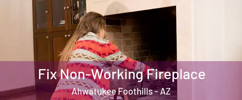 Fix Non-Working Fireplace Ahwatukee Foothills - AZ