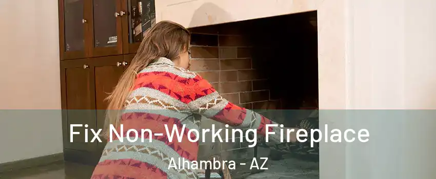 Fix Non-Working Fireplace Alhambra - AZ