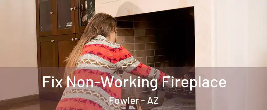 Fix Non-Working Fireplace Fowler - AZ