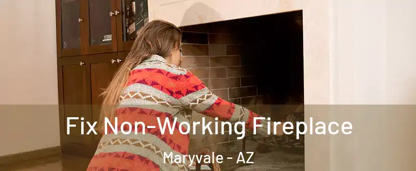 Fix Non-Working Fireplace Maryvale - AZ