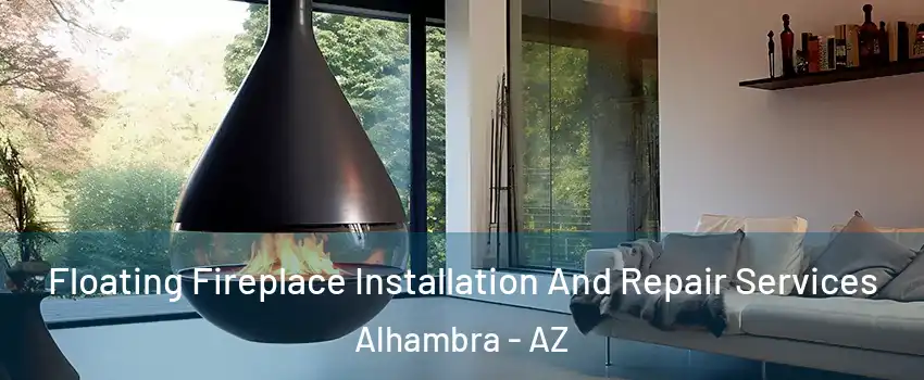 Floating Fireplace Installation And Repair Services Alhambra - AZ