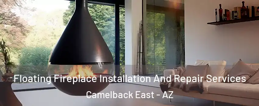 Floating Fireplace Installation And Repair Services Camelback East - AZ