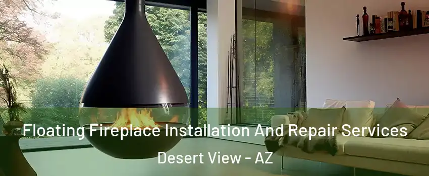 Floating Fireplace Installation And Repair Services Desert View - AZ