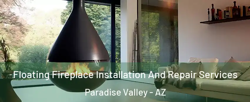 Floating Fireplace Installation And Repair Services Paradise Valley - AZ