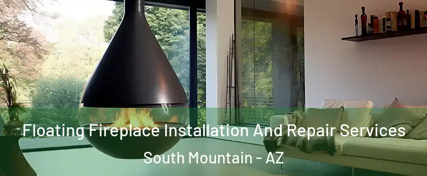 Floating Fireplace Installation And Repair Services South Mountain - AZ