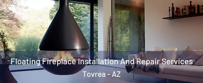 Floating Fireplace Installation And Repair Services Tovrea - AZ