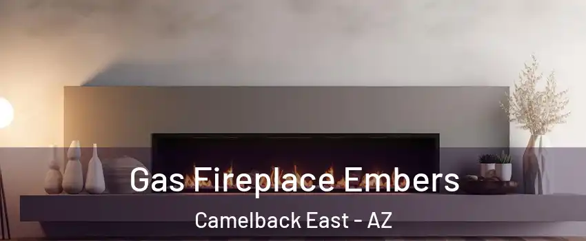 Gas Fireplace Embers Camelback East - AZ