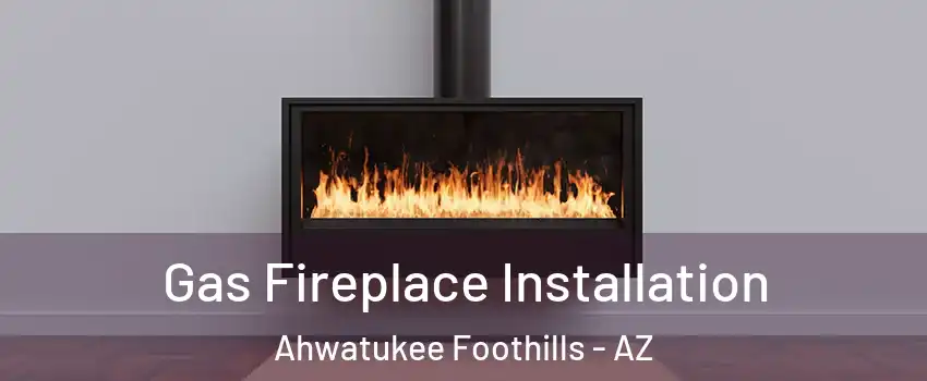 Gas Fireplace Installation Ahwatukee Foothills - AZ