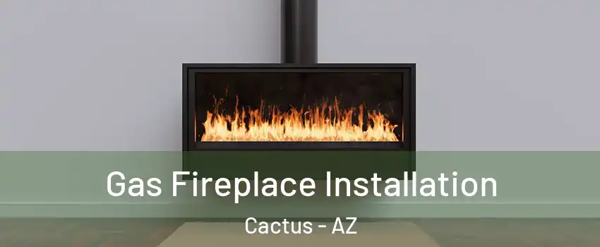 Gas Fireplace Installation Cactus - AZ