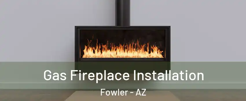 Gas Fireplace Installation Fowler - AZ