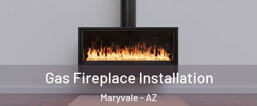 Gas Fireplace Installation Maryvale - AZ