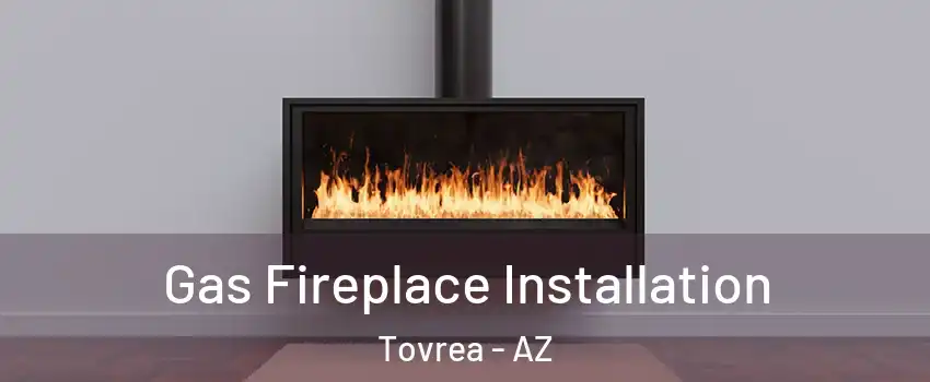 Gas Fireplace Installation Tovrea - AZ