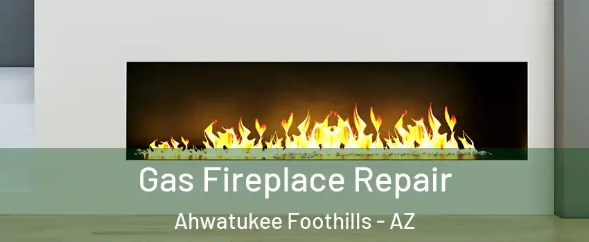 Gas Fireplace Repair Ahwatukee Foothills - AZ