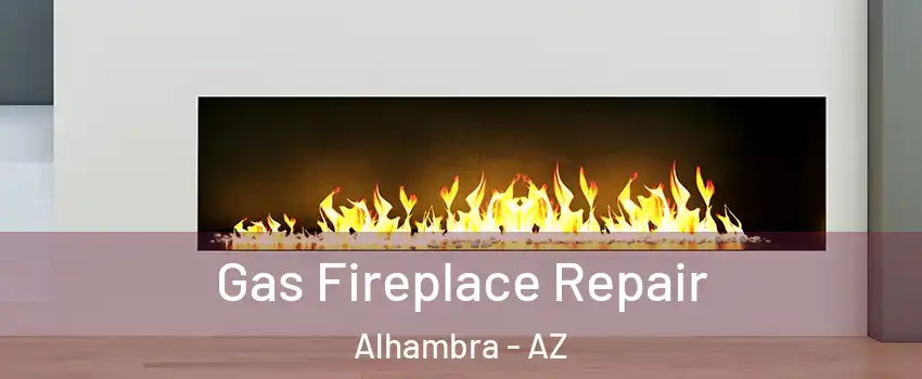 Gas Fireplace Repair Alhambra - AZ