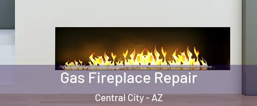 Gas Fireplace Repair Central City - AZ