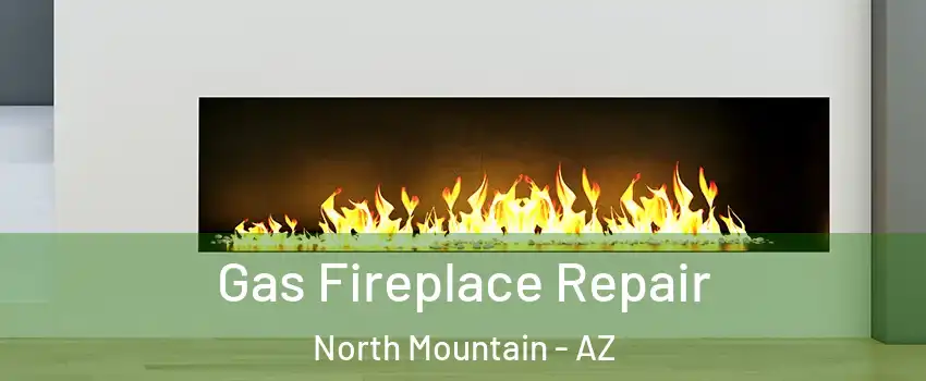 Gas Fireplace Repair North Mountain - AZ