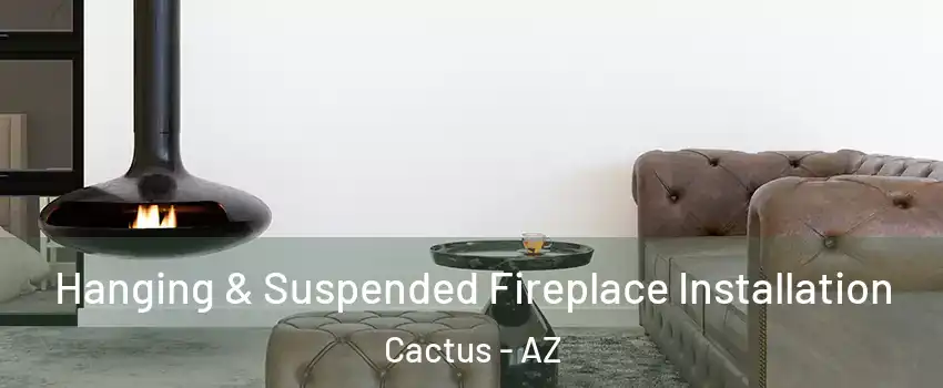 Hanging & Suspended Fireplace Installation Cactus - AZ