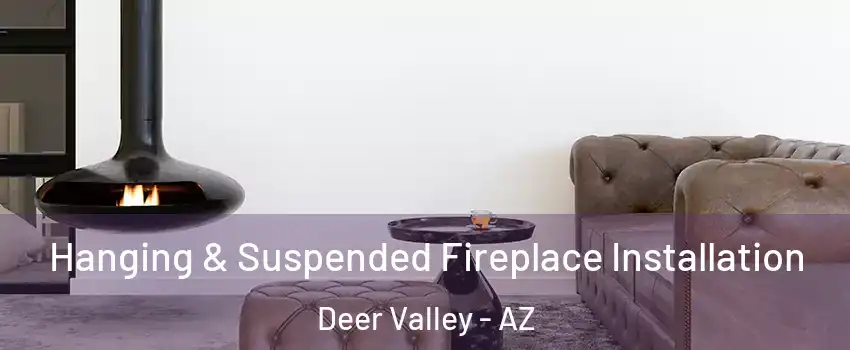 Hanging & Suspended Fireplace Installation Deer Valley - AZ