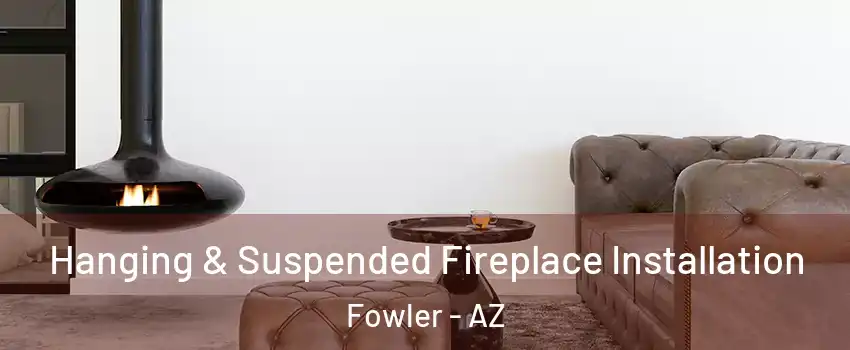 Hanging & Suspended Fireplace Installation Fowler - AZ