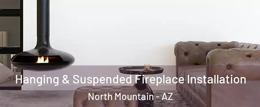 Hanging & Suspended Fireplace Installation North Mountain - AZ