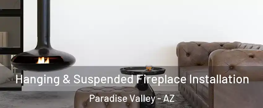 Hanging & Suspended Fireplace Installation Paradise Valley - AZ