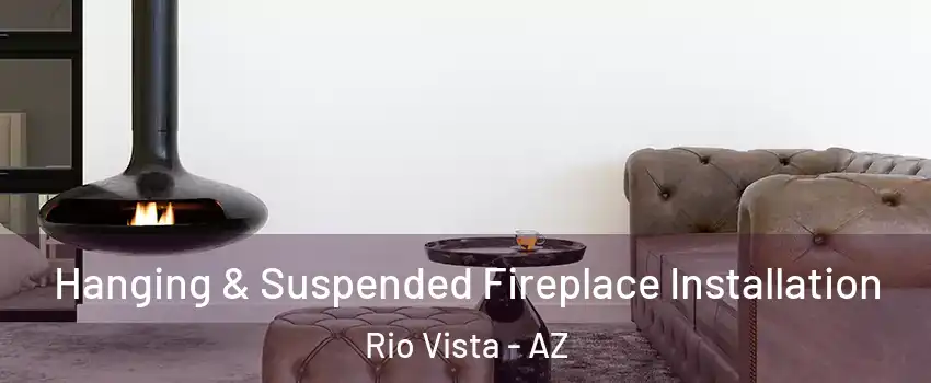 Hanging & Suspended Fireplace Installation Rio Vista - AZ