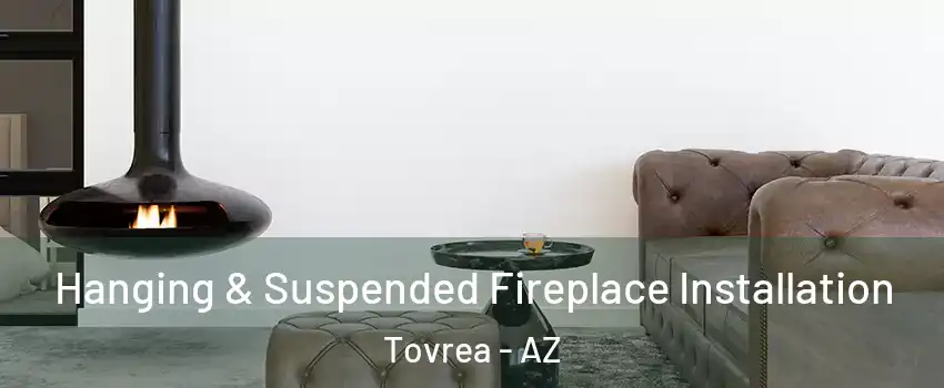 Hanging & Suspended Fireplace Installation Tovrea - AZ