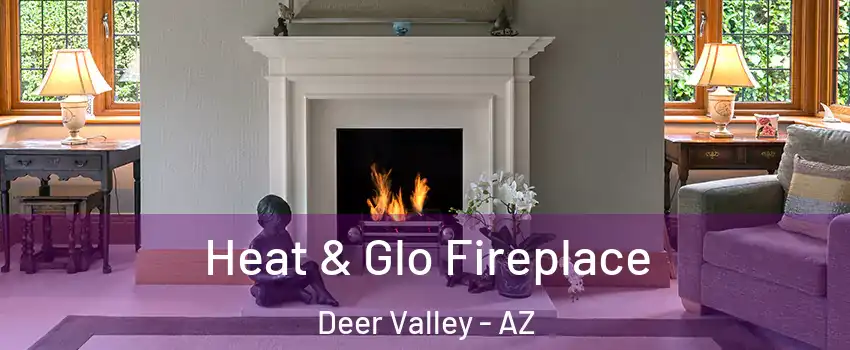 Heat & Glo Fireplace Deer Valley - AZ