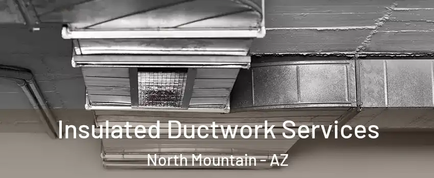 Insulated Ductwork Services North Mountain - AZ