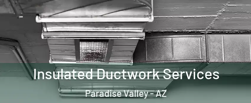 Insulated Ductwork Services Paradise Valley - AZ