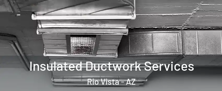 Insulated Ductwork Services Rio Vista - AZ