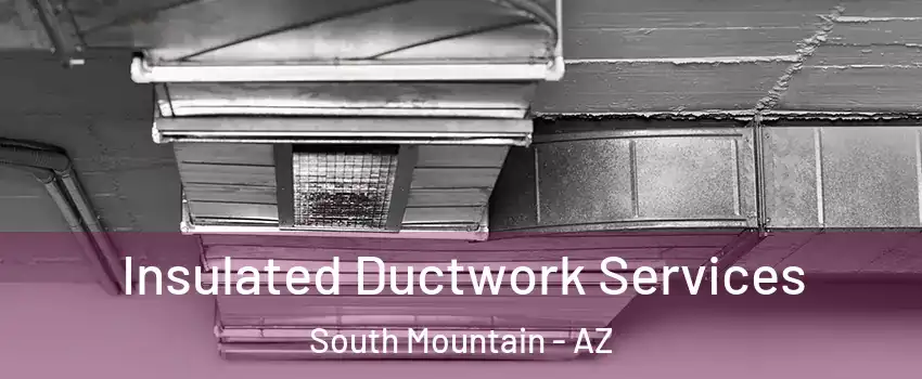 Insulated Ductwork Services South Mountain - AZ