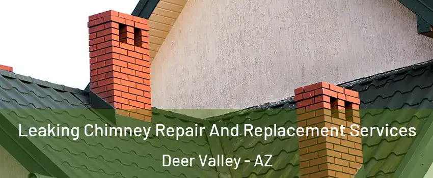 Leaking Chimney Repair And Replacement Services Deer Valley - AZ