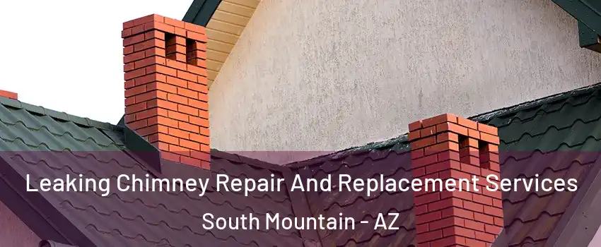 Leaking Chimney Repair And Replacement Services South Mountain - AZ