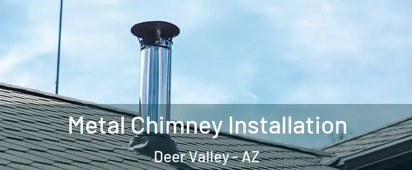 Metal Chimney Installation Deer Valley - AZ