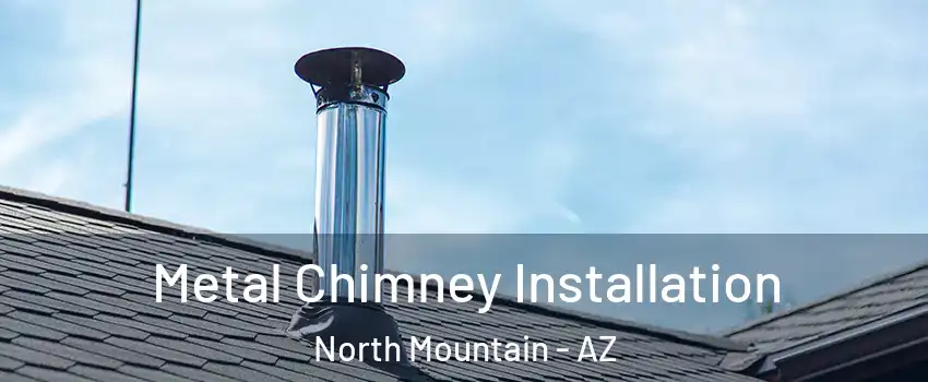 Metal Chimney Installation North Mountain - AZ