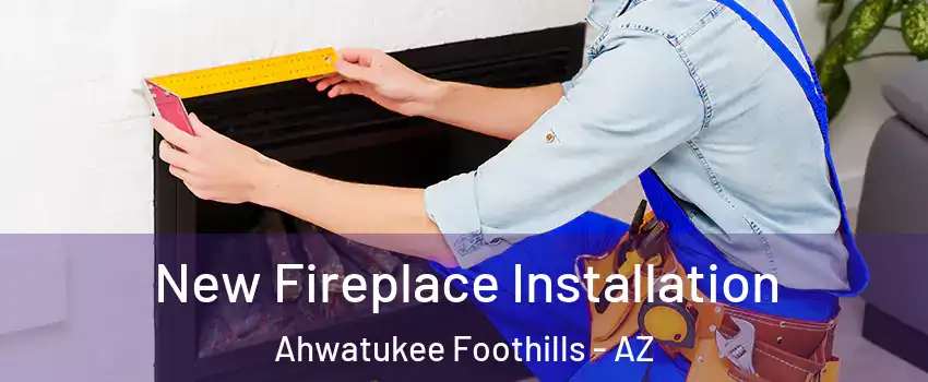 New Fireplace Installation Ahwatukee Foothills - AZ