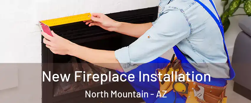 New Fireplace Installation North Mountain - AZ