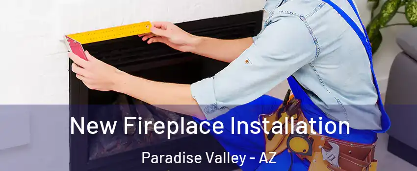 New Fireplace Installation Paradise Valley - AZ