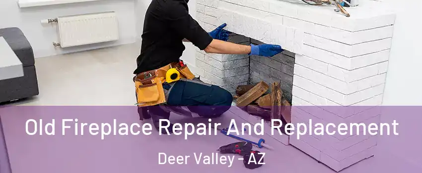 Old Fireplace Repair And Replacement Deer Valley - AZ